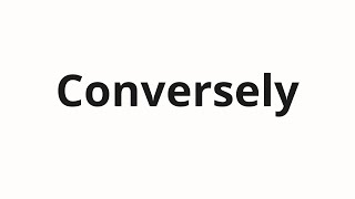 How to pronounce Conversely [upl. by Fineberg237]