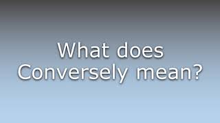 What does Conversely mean [upl. by Treacy]